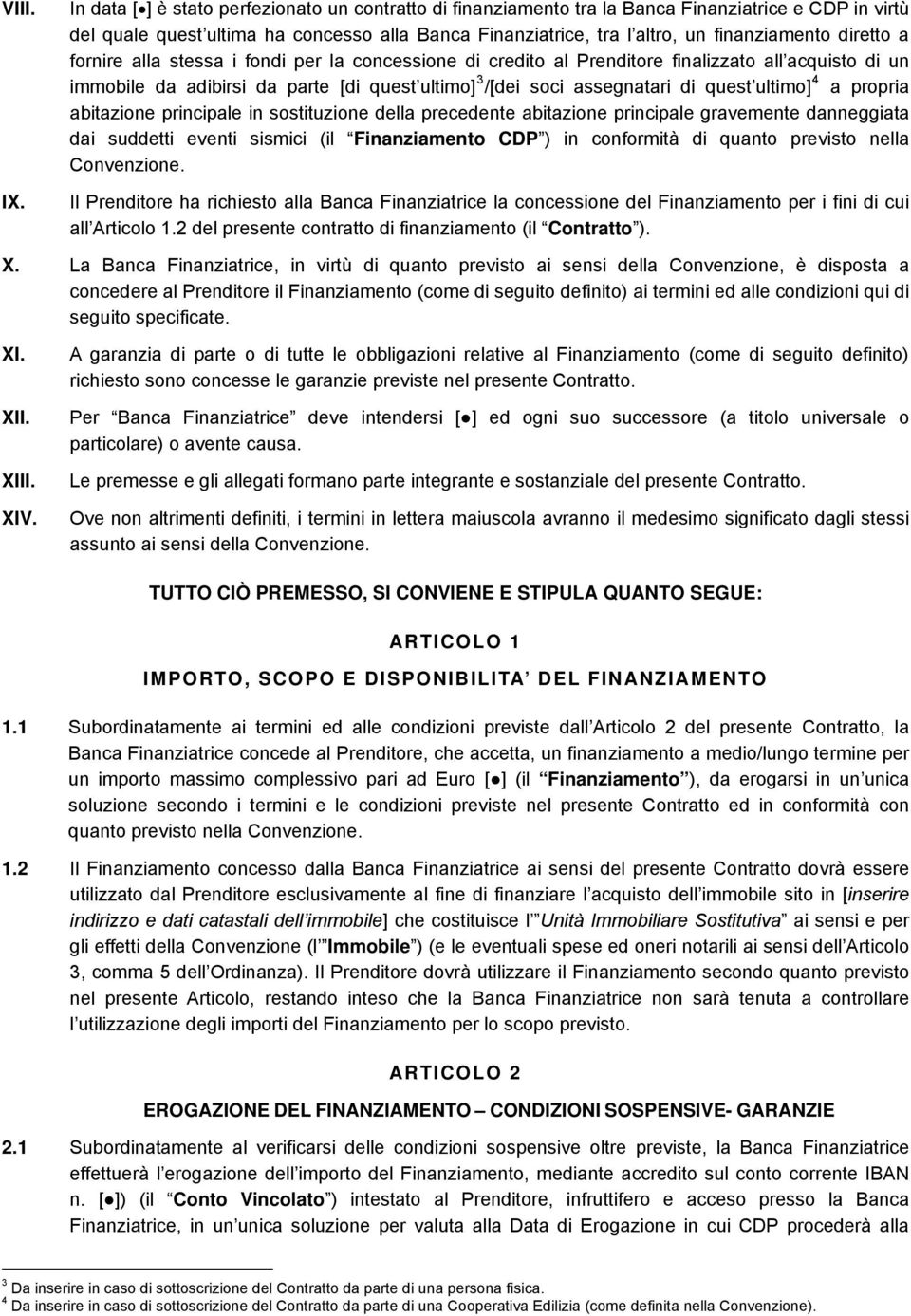 diretto a fornire alla stessa i fondi per la concessione di credito al Prenditore finalizzato all acquisto di un immobile da adibirsi da parte [di quest ultimo] 3 /[dei soci assegnatari di quest