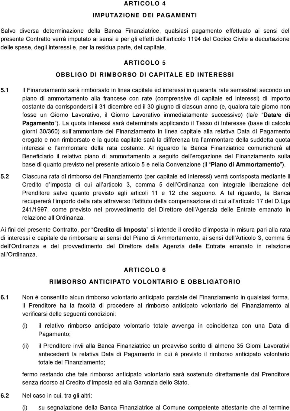 1 Il Finanziamento sarà rimborsato in linea capitale ed interessi in quaranta rate semestrali secondo un piano di ammortamento alla francese con rate (comprensive di capitale ed interessi) di importo