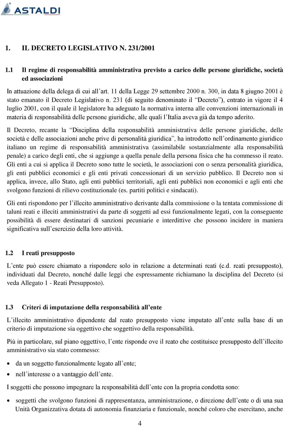 231 (di seguito denominato il Decreto ), entrato in vigore il 4 luglio 2001, con il quale il legislatore ha adeguato la normativa interna alle convenzioni internazionali in materia di responsabilità