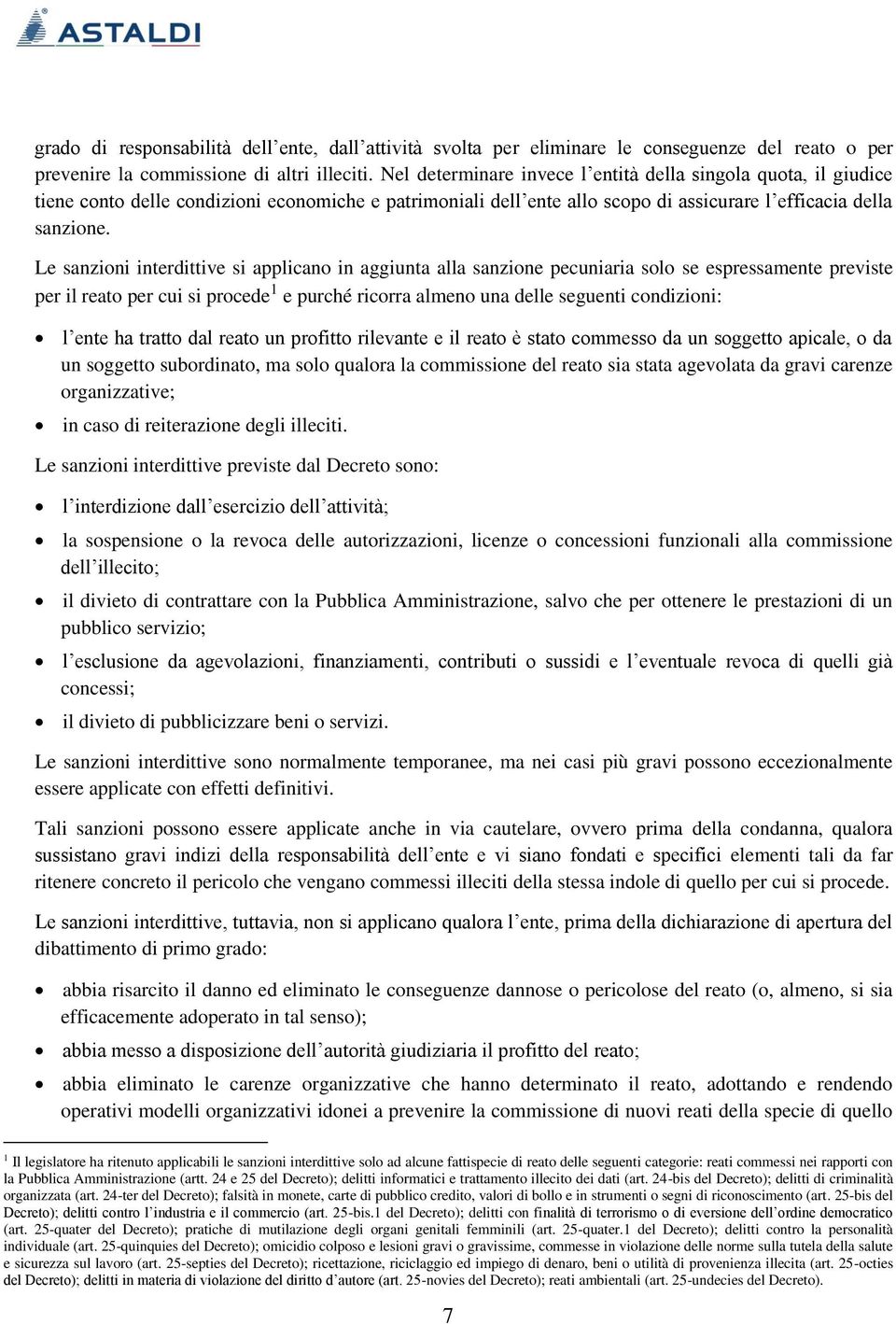 Le sanzioni interdittive si applicano in aggiunta alla sanzione pecuniaria solo se espressamente previste per il reato per cui si procede 1 e purché ricorra almeno una delle seguenti condizioni: l