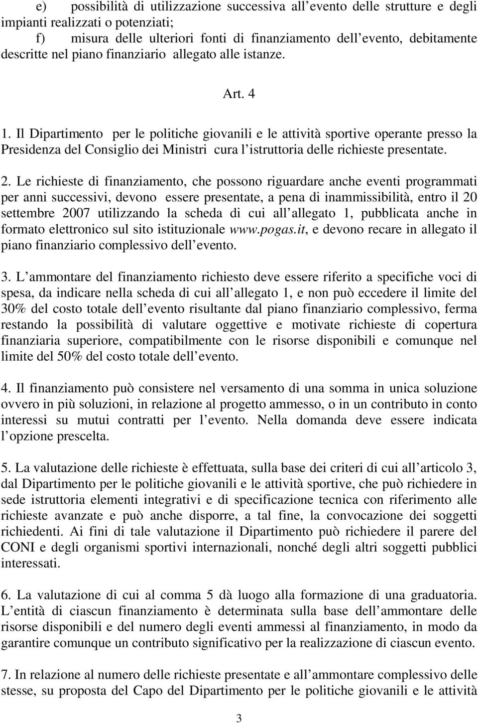 Il Dipartimento per le politiche giovanili e le attività sportive operante presso la Presidenza del Consiglio dei Ministri cura l istruttoria delle richieste presentate. 2.