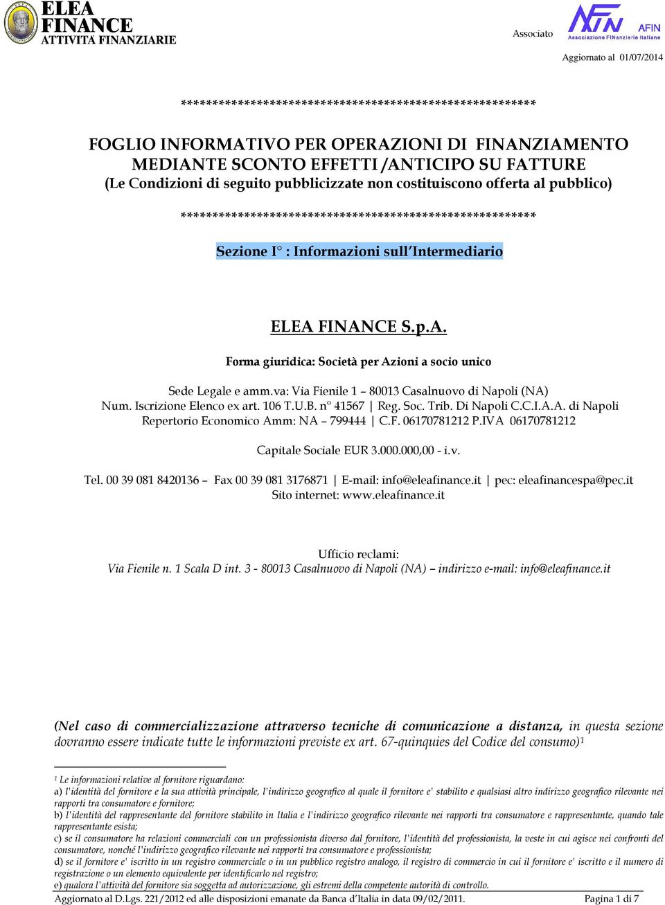 FINANCE S.p.A. Forma giuridica: Società per Azioni a socio unico Sede Legale e amm.va: Via Fienile 1 80013 Casalnuovo di Napoli (NA) Num. Iscrizione Elenco ex art. 106 T.U.B. n 41567 Reg. Soc. Trib.