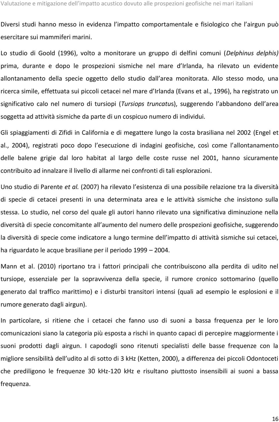 della specie oggetto dello studio dall area monitorata. Allo stesso modo, una ricerca simile, effettuata sui piccoli cetacei nel mare d Irlanda (Evans et al.