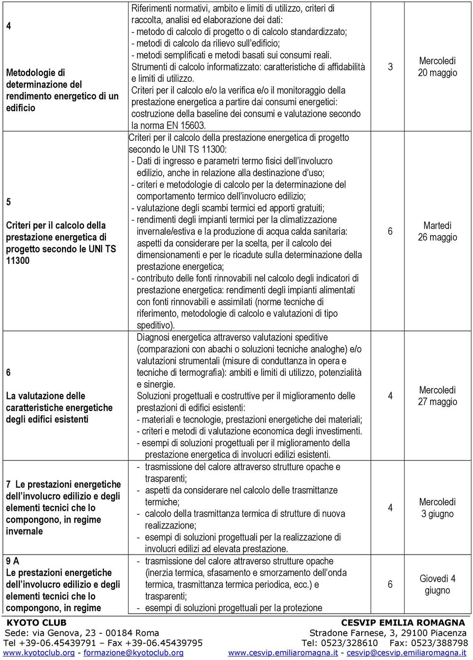 elaborazione dei dati: - metodo di calcolo di progetto o di calcolo standardizzato; - metodi di calcolo da rilievo sull edificio; - metodi semplificati e metodi basati sui consumi reali.