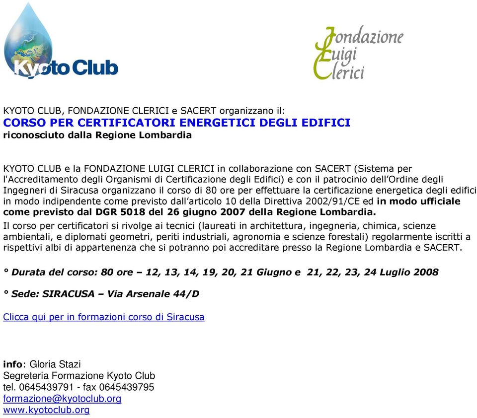 in modo indipendente come previsto dall articolo 10 della Direttiva 2002/91/CE ed in modo ufficiale come previsto dal DGR 5018 del 26 giugno 2007 della Regione Il corso per certificatori si rivolge