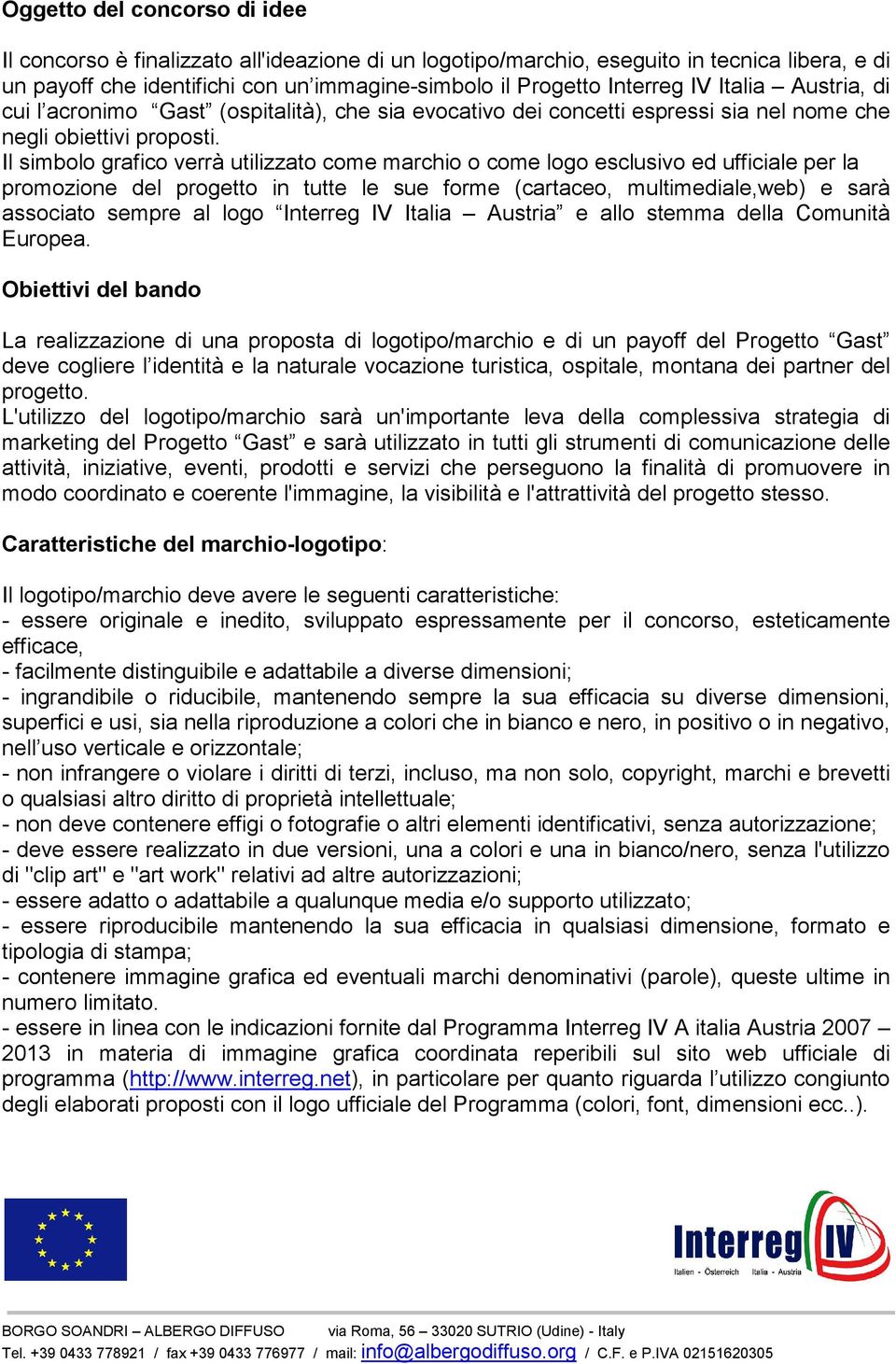 Il simbolo grafico verrà utilizzato come marchio o come logo esclusivo ed ufficiale per la promozione del progetto in tutte le sue forme (cartaceo, multimediale,web) e sarà associato sempre al logo