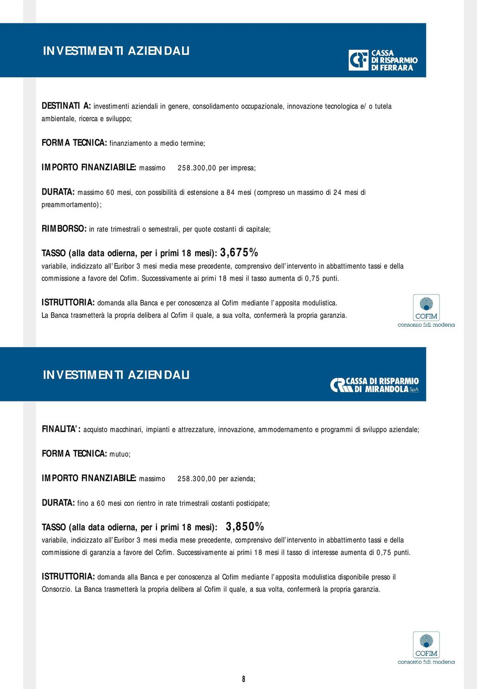 costanti di capitale; TASSO (alla data odierna, per i primi 18 mesi): 3,675% ISTRUTTORIA: domanda alla Banca e per conoscenza al Cofim mediante l apposita modulistica.