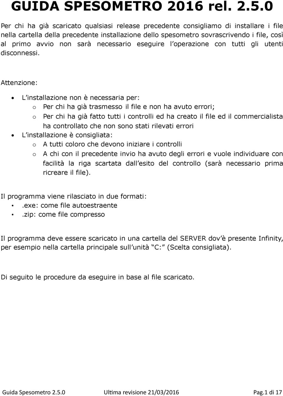 sarà necessario eseguire l operazione con tutti gli utenti disconnessi.