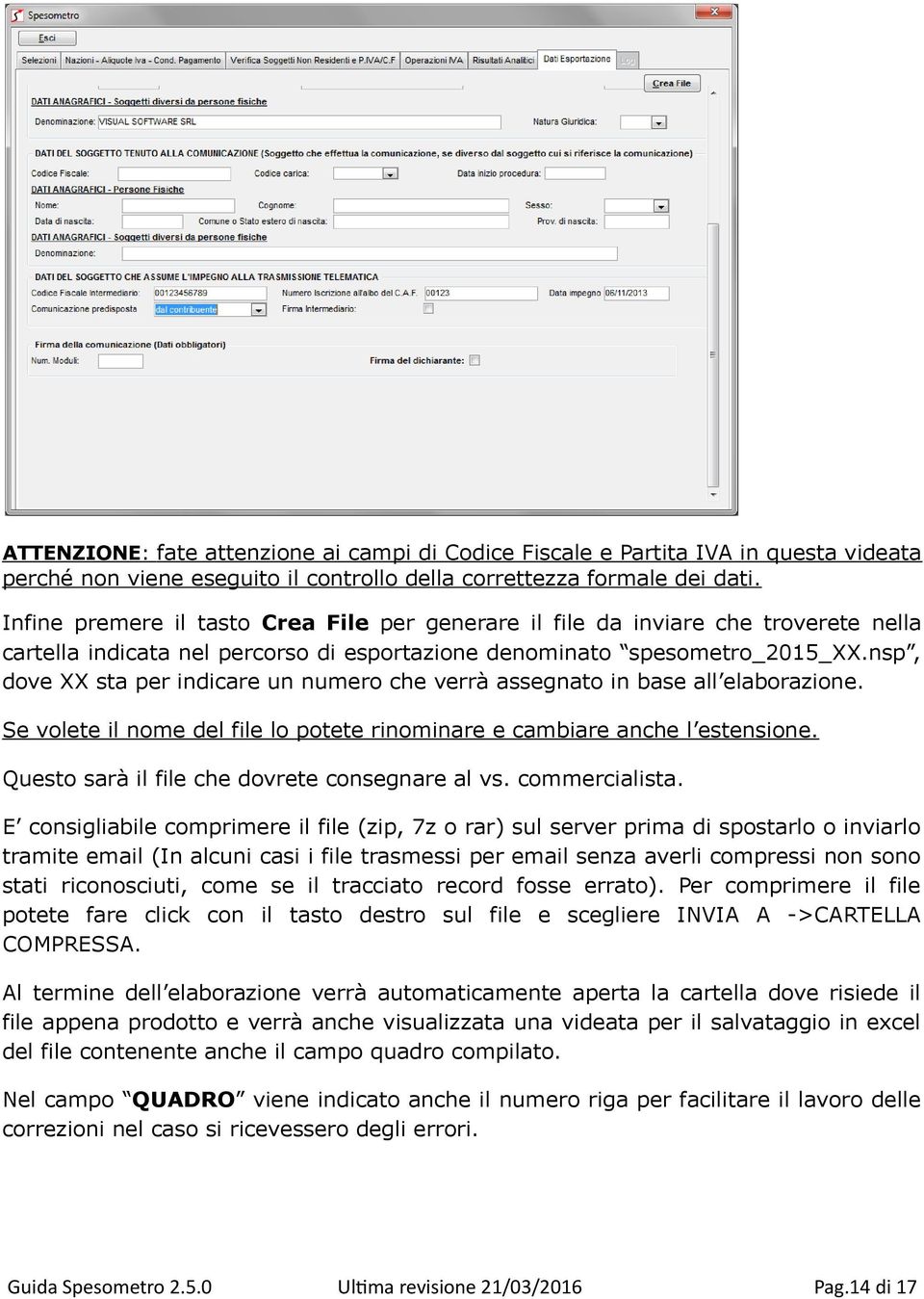 nsp, dove XX sta per indicare un numero che verrà assegnato in base all elaborazione. Se volete il nome del file lo potete rinominare e cambiare anche l estensione.