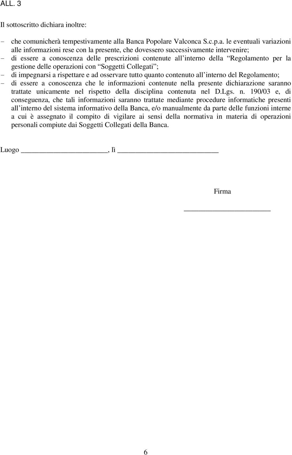 essere a conoscenza delle prescrizioni contenute all interno della Regolamento per la gestione delle operazioni con Soggetti Collegati ; - di impegnarsi a rispettare e ad osservare tutto quanto