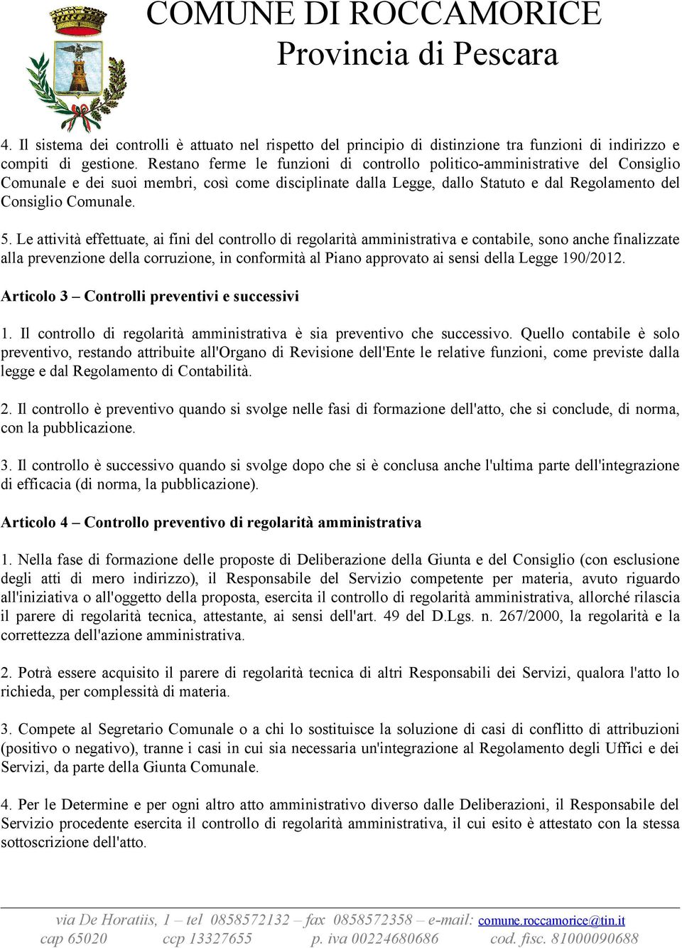 Le attività effettuate, ai fini del controllo di regolarità amministrativa e contabile, sono anche finalizzate alla prevenzione della corruzione, in conformità al Piano approvato ai sensi della Legge