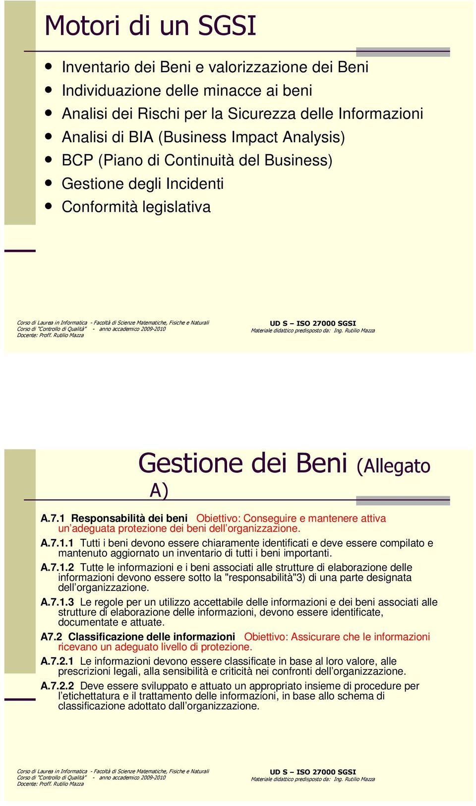 1 Responsabilità dei beni Obiettivo: Conseguire e mantenere attiva un adeguata protezione dei beni dell organizzazione. A.7.1.1 Tutti i beni devono essere chiaramente identificati e deve essere compilato e mantenuto aggiornato un inventario di tutti i beni importanti.