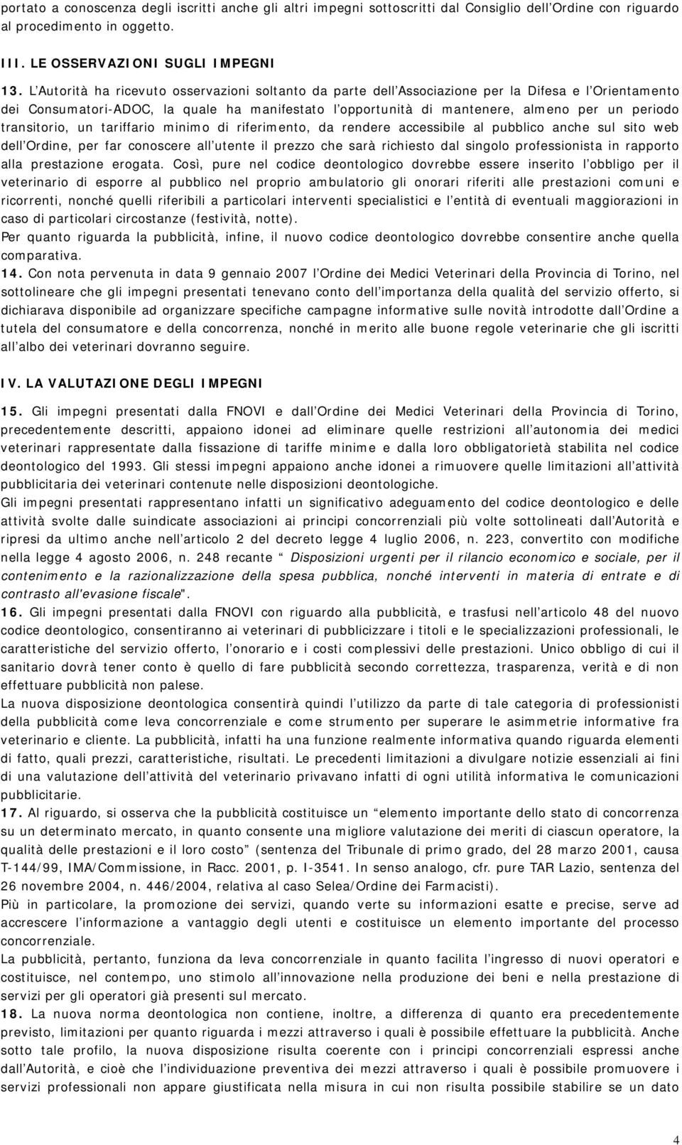 transitorio, un tariffario minimo di riferimento, da rendere accessibile al pubblico anche sul sito web dell Ordine, per far conoscere all utente il prezzo che sarà richiesto dal singolo