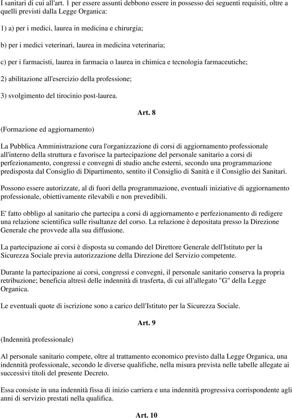 laurea in medicina veterinaria; c) per i farmacisti, laurea in farmacia o laurea in chimica e tecnologia farmaceutiche; 2) abilitazione all'esercizio della professione; 3) svolgimento del tirocinio