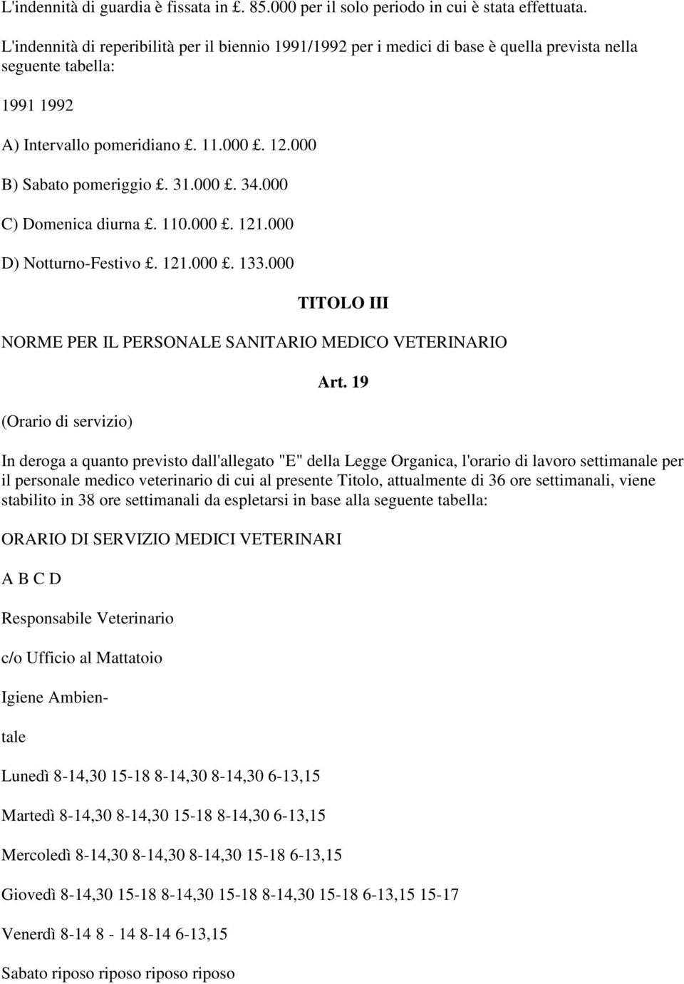 000 C) Domenica diurna. 110.000. 121.000 D) Notturno-Festivo. 121.000. 133.000 TITOLO III NORME PER IL PERSONALE SANITARIO MEDICO VETERINARIO (Orario di servizio) Art.