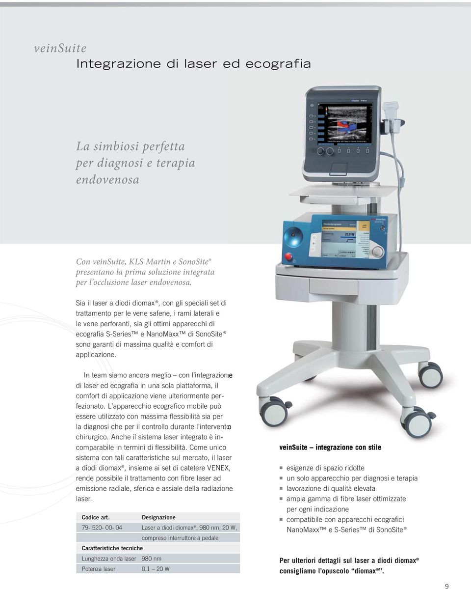 Sia il laser a diodi diomax, con gli speciali set di trattamento per le vene safene, i rami laterali e le vene perforanti, sia gli ottimi apparecchi di ecografia S-Series e NanoMaxx di SonoSite sono