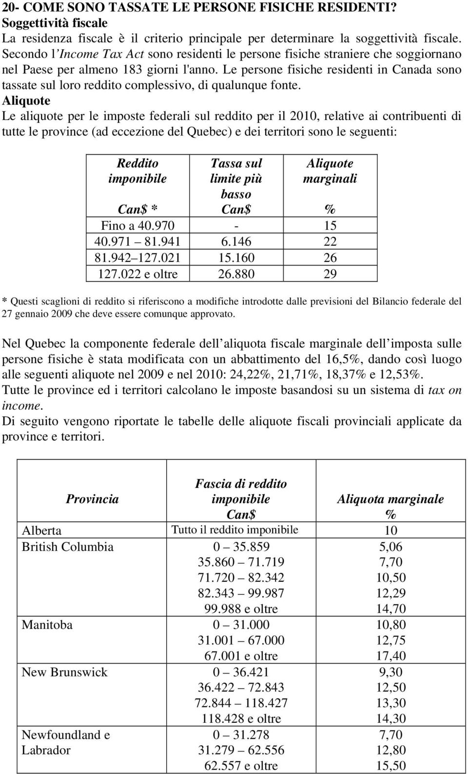 Le persone fisiche residenti in Canada sono tassate sul loro reddito complessivo, di qualunque fonte.