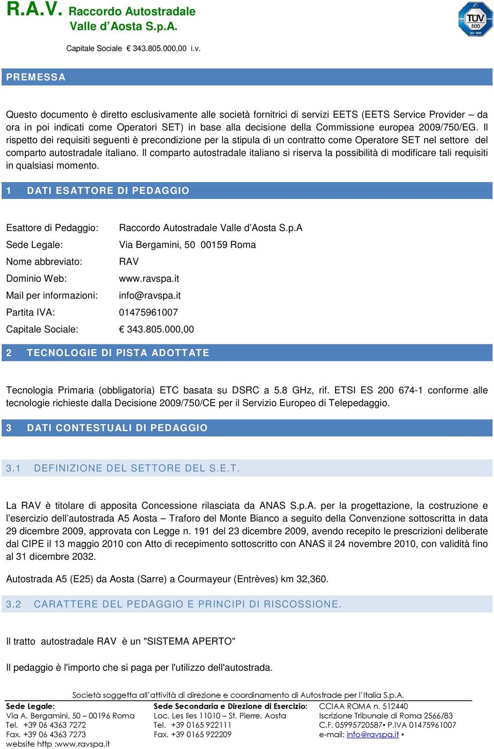 europea 2009/750/EG. Il rispetto dei requisiti seguenti è precondizione per la stipula di un contratto come Operatore SET nel settore del comparto autostradale italiano.