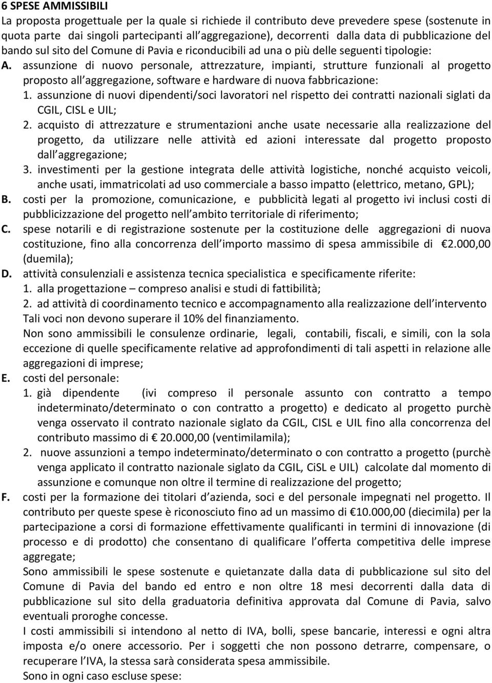 assunzione di nuovo personale, attrezzature, impianti, strutture funzionali al progetto proposto all aggregazione, software e hardware di nuova fabbricazione: 1.