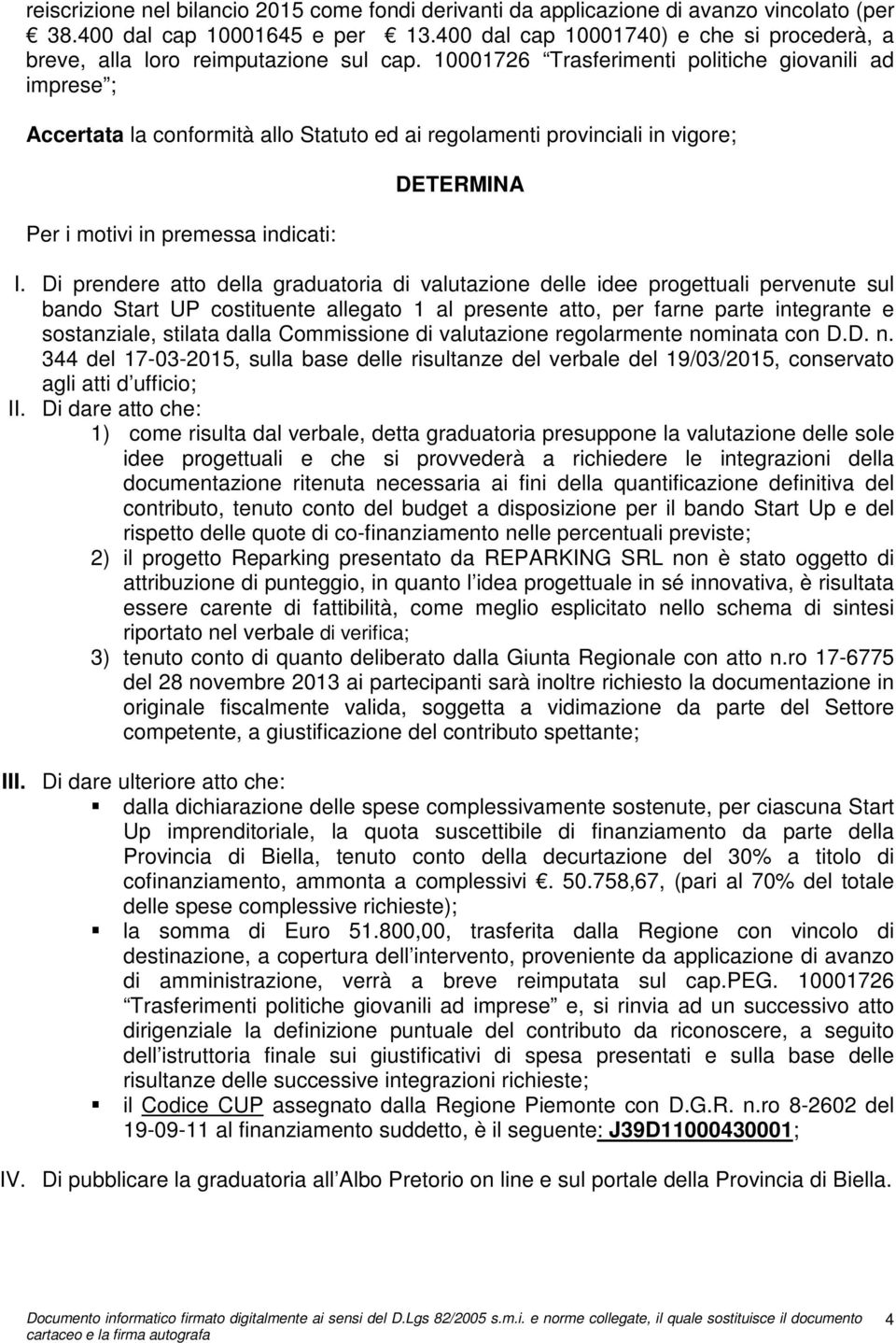 10001726 Trasferimenti politiche giovanili ad imprese ; Accertata la conformità allo Statuto ed ai regolamenti provinciali in vigore; Per i motivi in premessa indicati: DETERMINA I.