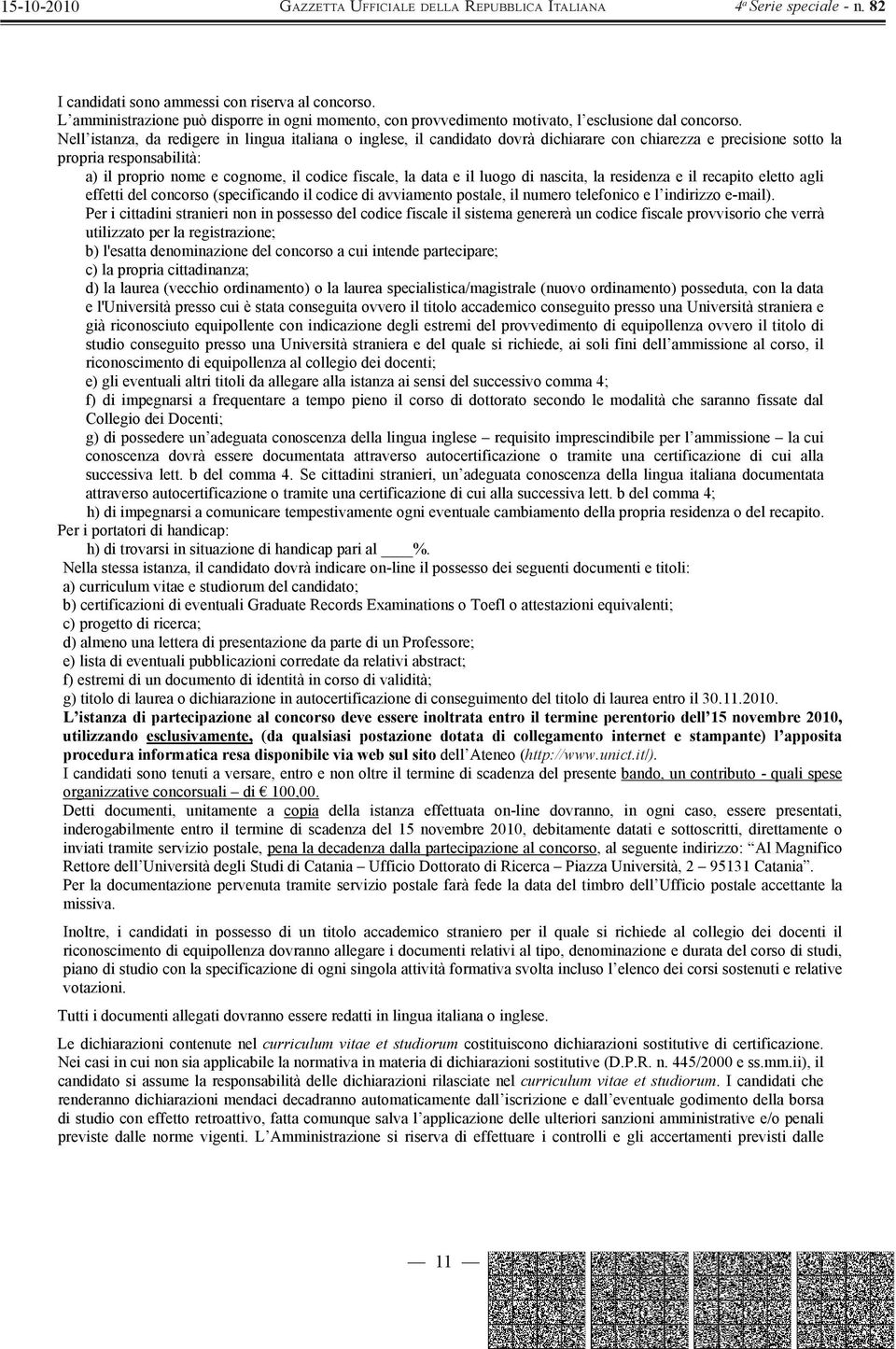 data e il luogo di nascita, la residenza e il recapito eletto agli effetti del concorso (specificando il codice di avviamento postale, il numero telefonico e l indirizzo e-mail).