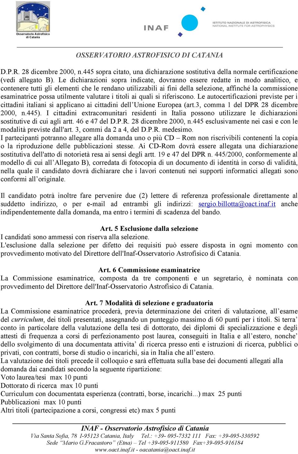 possa utilmente valutare i titoli ai quali si riferiscono. Le autocertificazioni previste per i cittadini italiani si applicano ai cittadini dell Unione Europea (art.