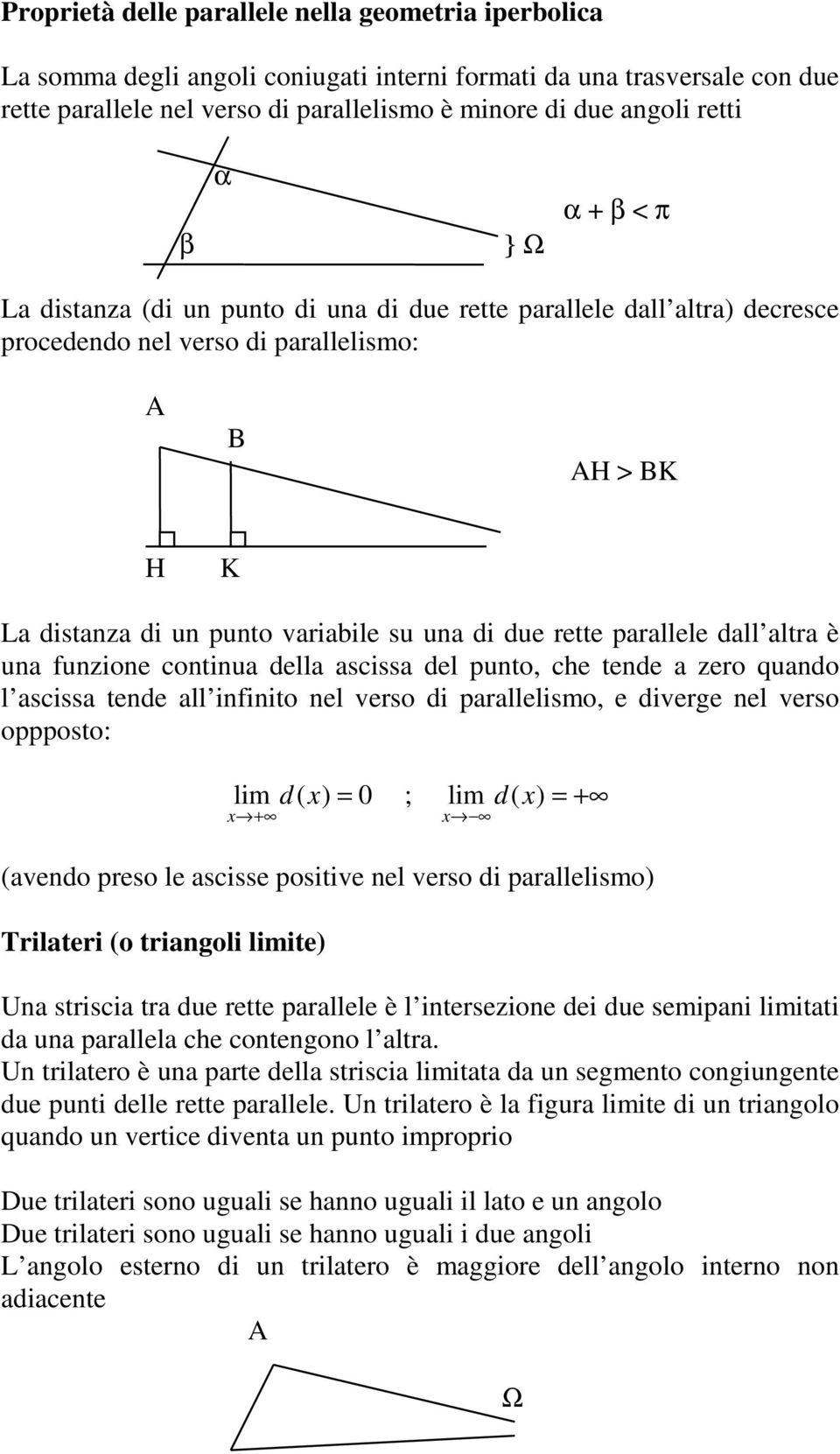 rette parallele dall altra è una funzione continua della ascissa del punto, che tende a zero quando l ascissa tende all infinito nel verso di parallelismo, e diverge nel verso oppposto: lim d( x) = 0