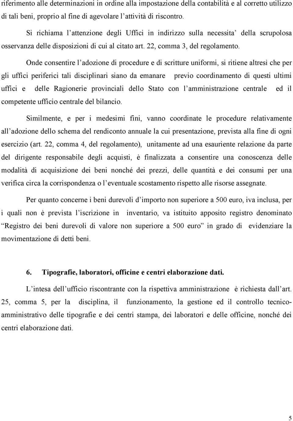 Onde consentire l adozione di procedure e di scritture uniformi, si ritiene altresì che per gli uffici periferici tali disciplinari siano da emanare previo coordinamento di questi ultimi uffici e