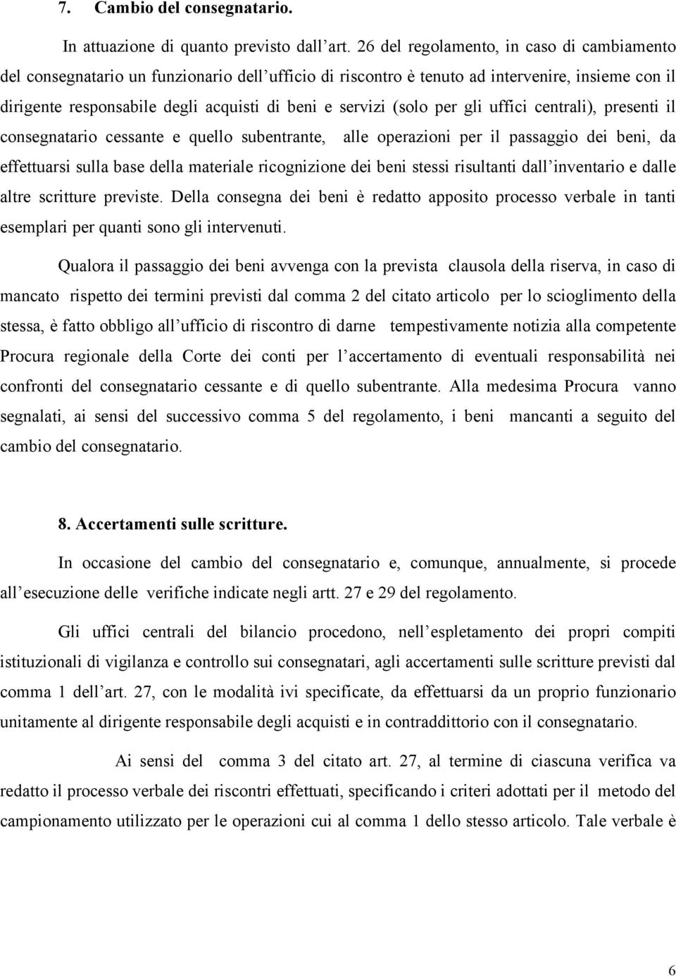 (solo per gli uffici centrali), presenti il consegnatario cessante e quello subentrante, alle operazioni per il passaggio dei beni, da effettuarsi sulla base della materiale ricognizione dei beni