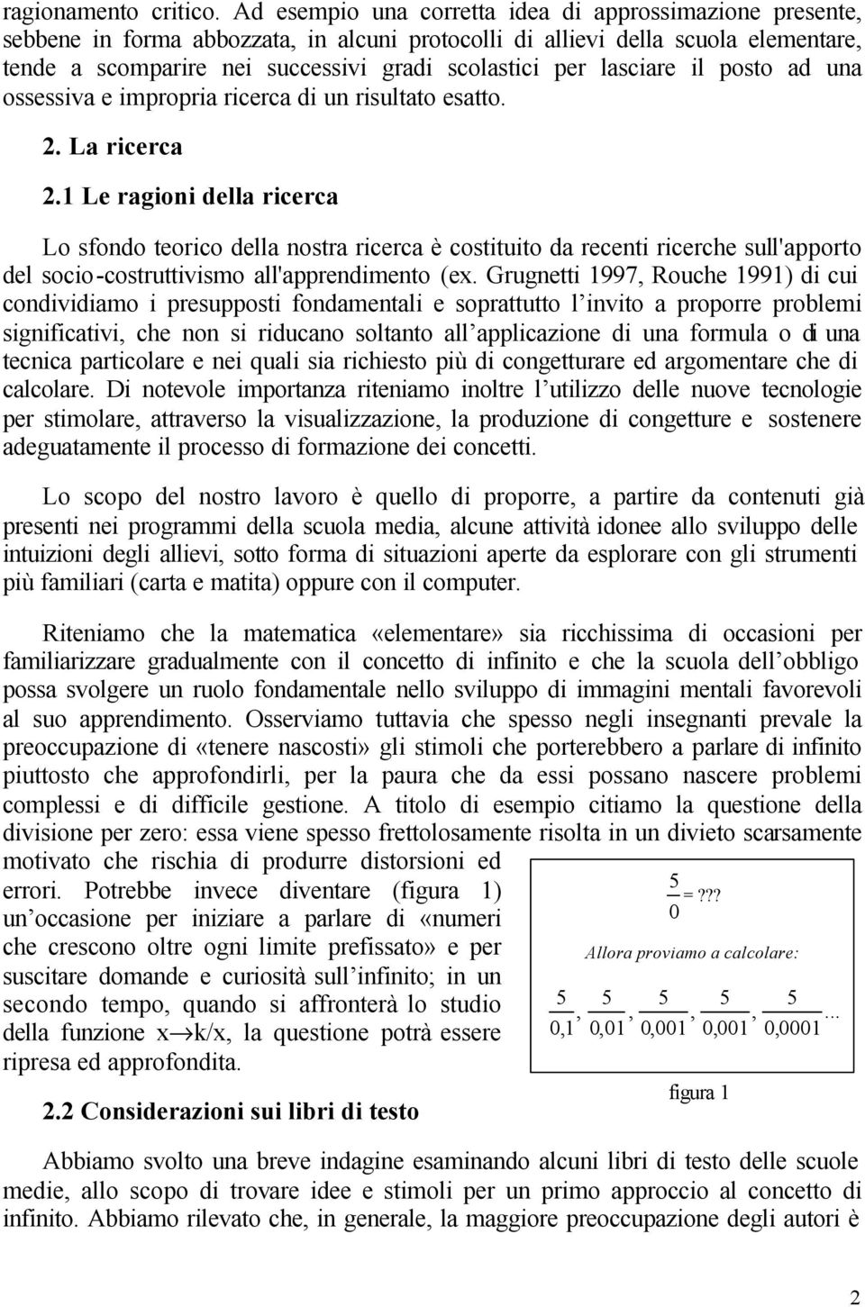 lasciare il posto ad una ossessiva e impropria ricerca di un risultato esatto. 2. La ricerca 2.