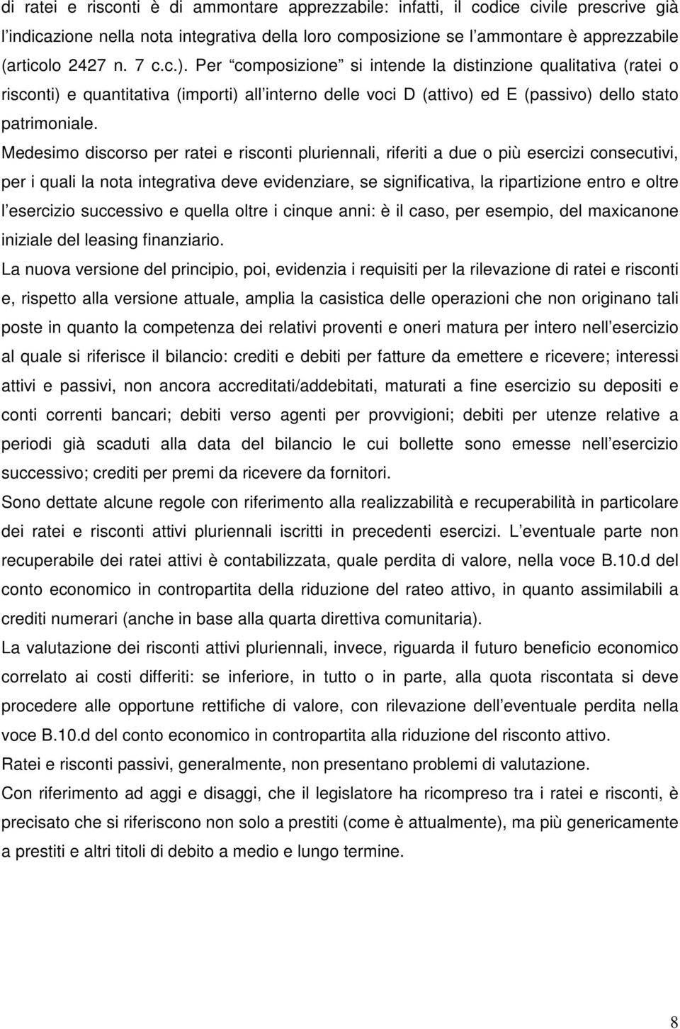 Medesimo discorso per ratei e risconti pluriennali, riferiti a due o più esercizi consecutivi, per i quali la nota integrativa deve evidenziare, se significativa, la ripartizione entro e oltre l