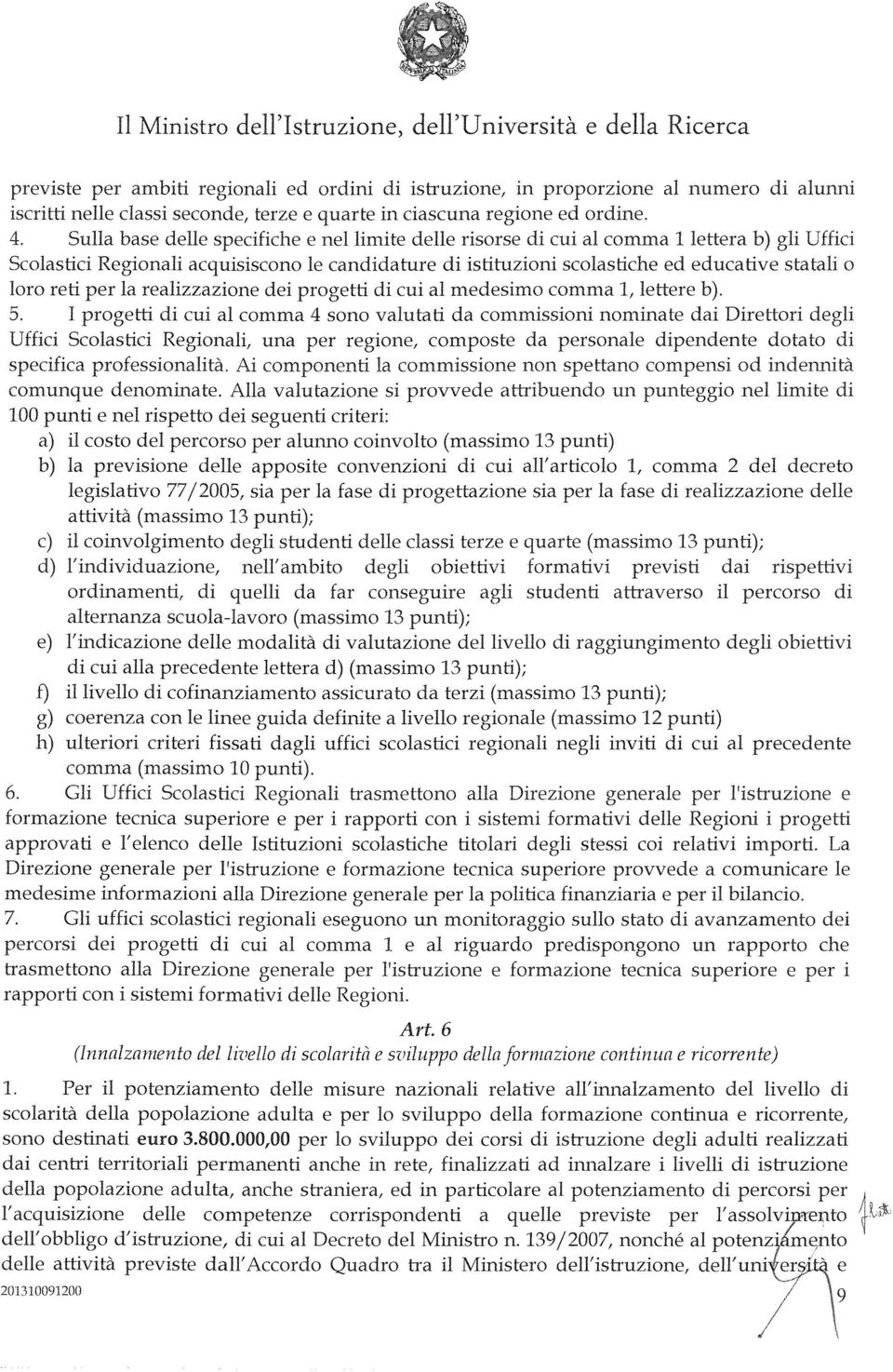 Sulla base delle specifiche e nel limite delle risorse di cui al comma 1lettera b) gli Uffici Scolastici Regionali acquisiscono le candidature di istituzioni scolastiche ed educative statali o loro