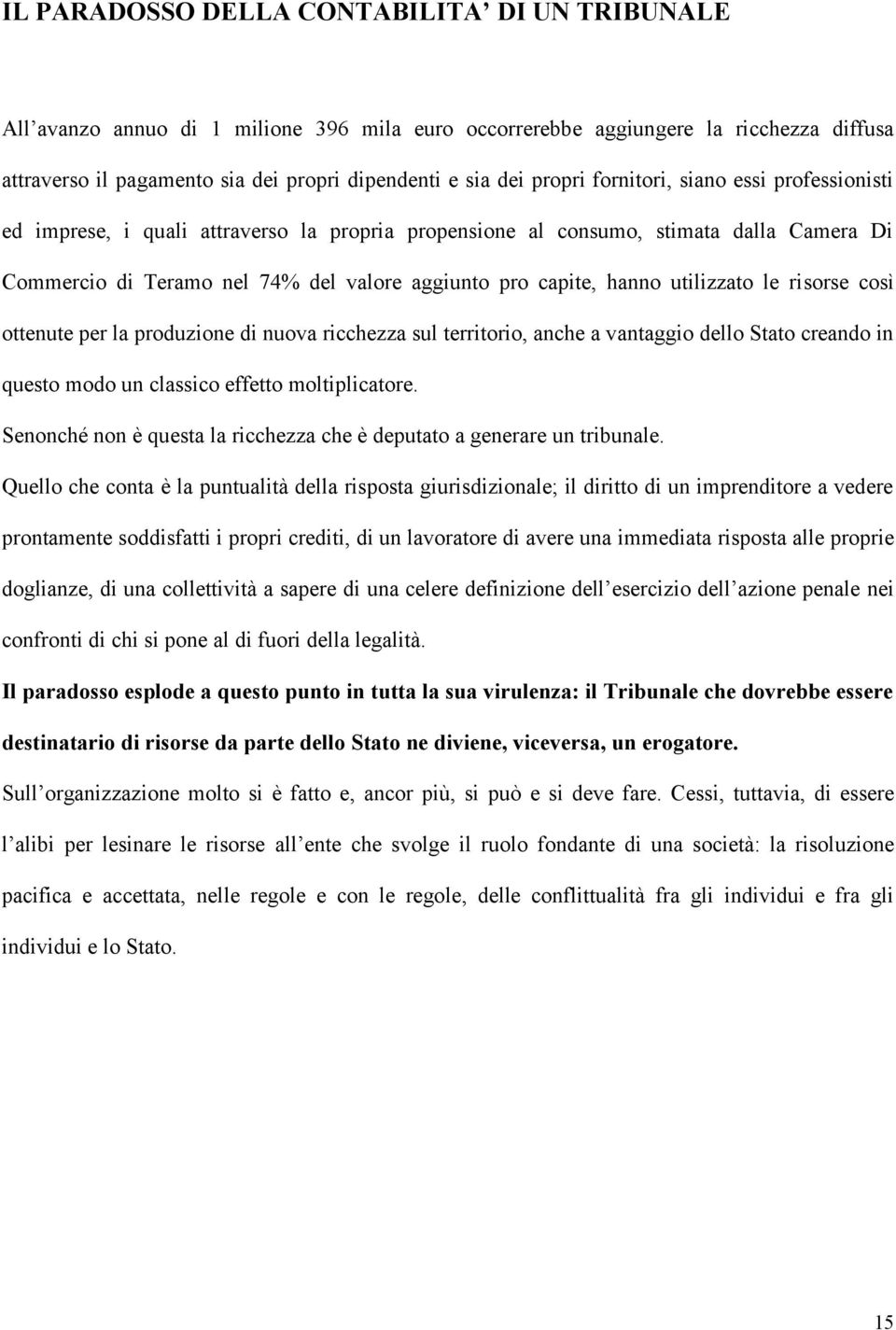 utilizzato le risorse così ottenute per la produzione di nuova ricchezza sul territorio, anche a vantaggio dello Stato creando in questo modo un classico effetto moltiplicatore.