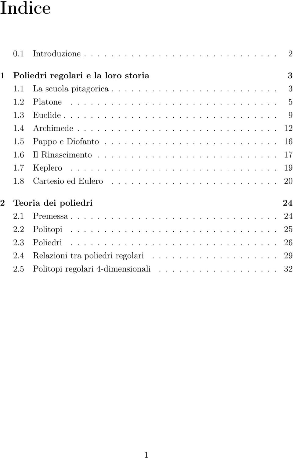 7 Keplero............................... 19 1.8 Cartesio ed Eulero......................... 20 2 Teoria dei poliedri 24 2.1 Premessa............................... 24 2.2 Politopi............................... 25 2.