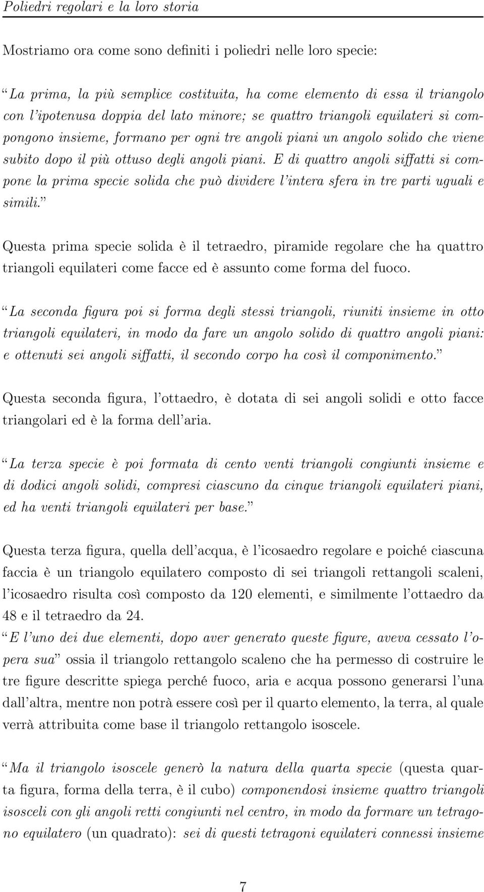 E di quattro angoli siffatti si compone la prima specie solida che può dividere l intera sfera in tre parti uguali e simili.