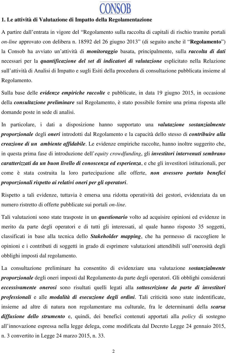 indicatori di valutazione esplicitato nella Relazione sull attività di Analisi di Impatto e sugli Esiti della procedura di consultazione pubblicata insieme al Regolamento.