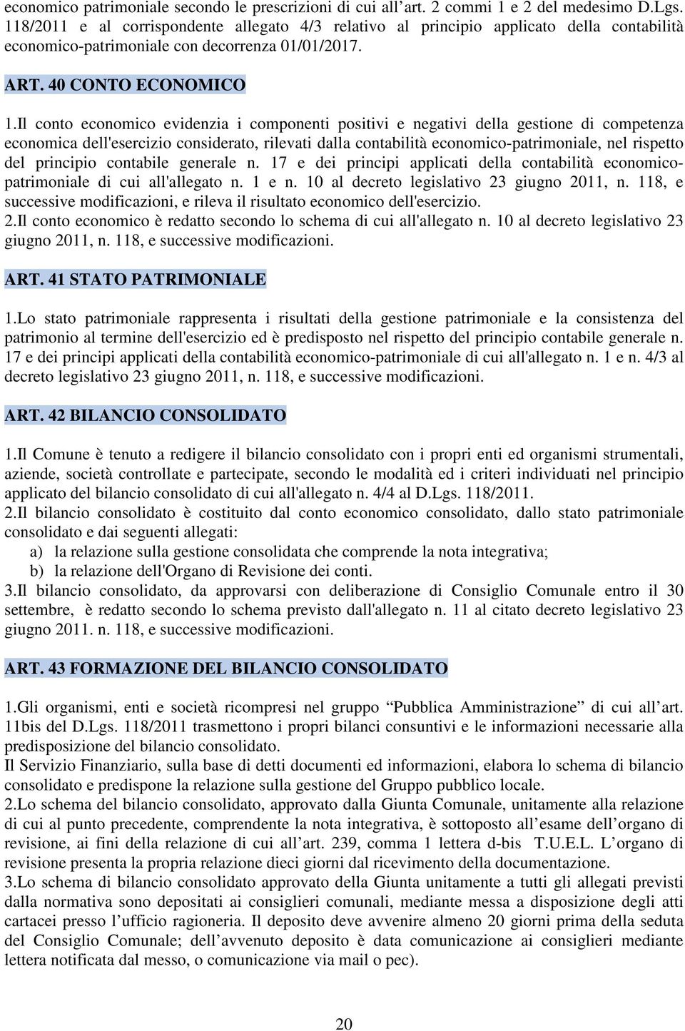 Il conto economico evidenzia i componenti positivi e negativi della gestione di competenza economica dell'esercizio considerato, rilevati dalla contabilità economico-patrimoniale, nel rispetto del