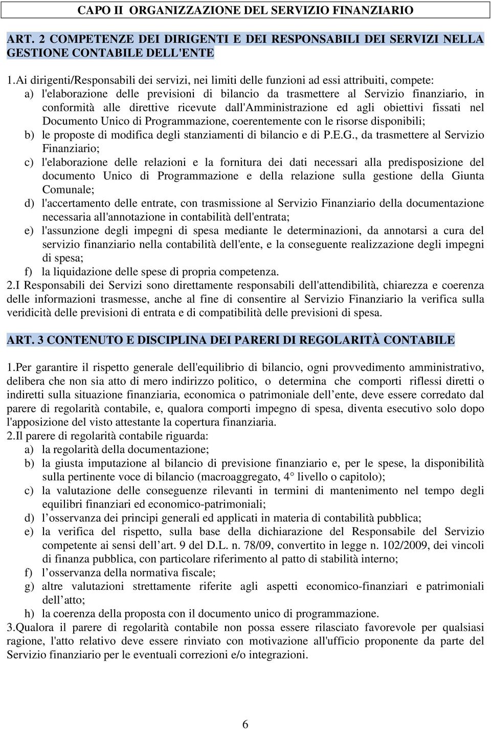 direttive ricevute dall'amministrazione ed agli obiettivi fissati nel Documento Unico di Programmazione, coerentemente con le risorse disponibili; b) le proposte di modifica degli stanziamenti di