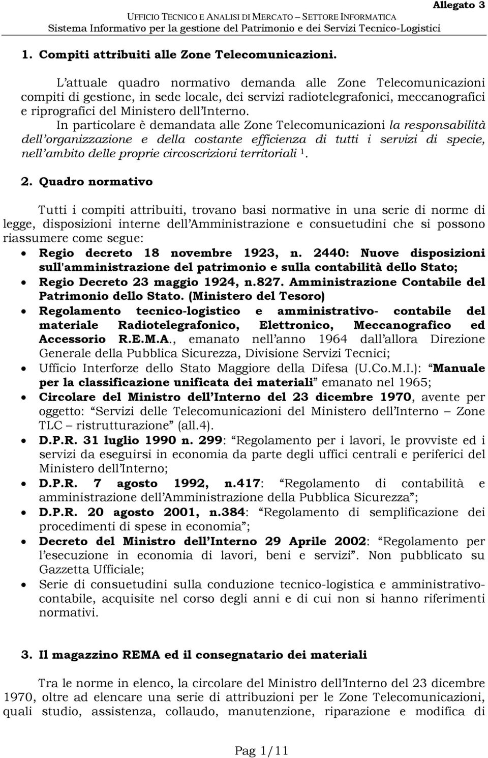 In particolare è demandata alle Zone Telecomunicazioni la responsabilità dell organizzazione e della costante efficienza di tutti i servizi di specie, nell ambito delle proprie circoscrizioni