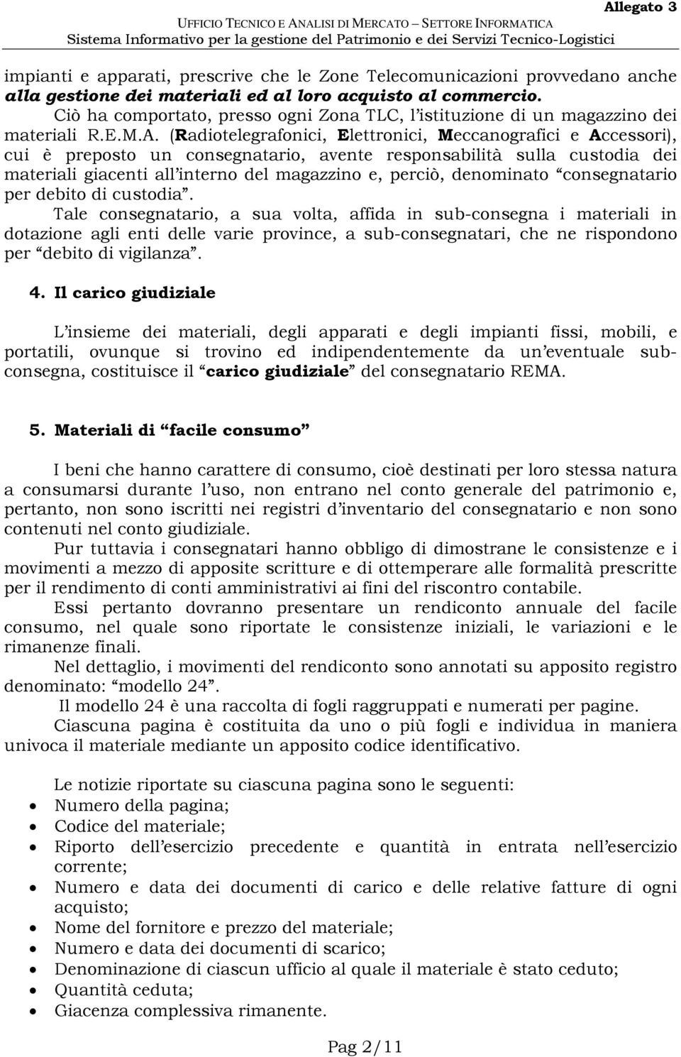 (Radiotelegrafonici, Elettronici, Meccanografici e Accessori), cui è preposto un consegnatario, avente responsabilità sulla custodia dei materiali giacenti all interno del magazzino e, perciò,