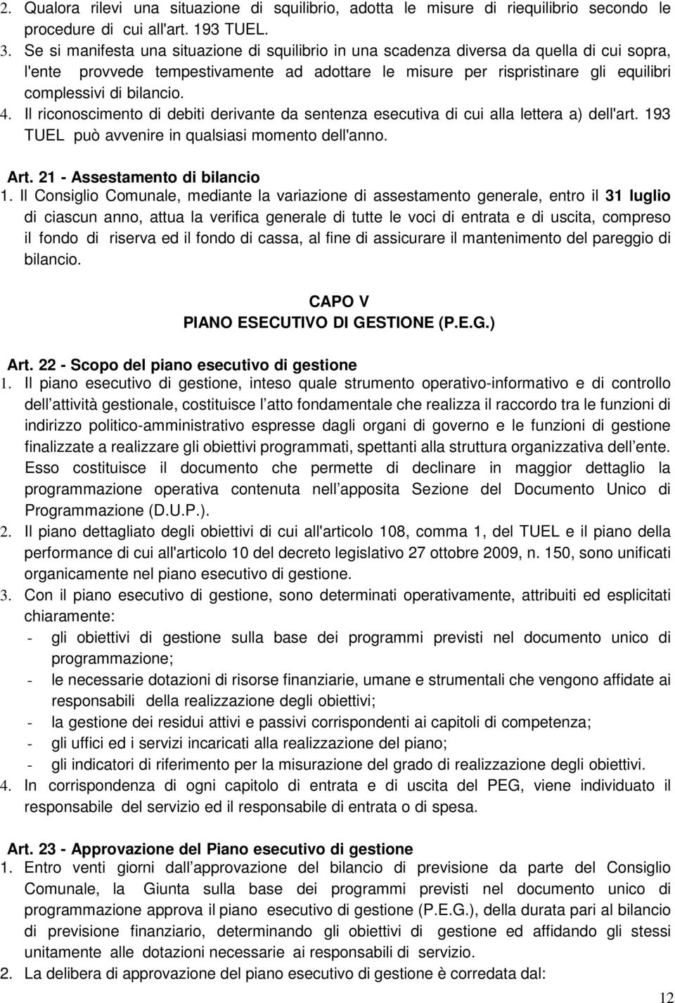 bilancio. 4. Il riconoscimento di debiti derivante da sentenza esecutiva di cui alla lettera a) dell'art. 193 TUEL può avvenire in qualsiasi momento dell'anno. Art. 21 - Assestamento di bilancio 1.