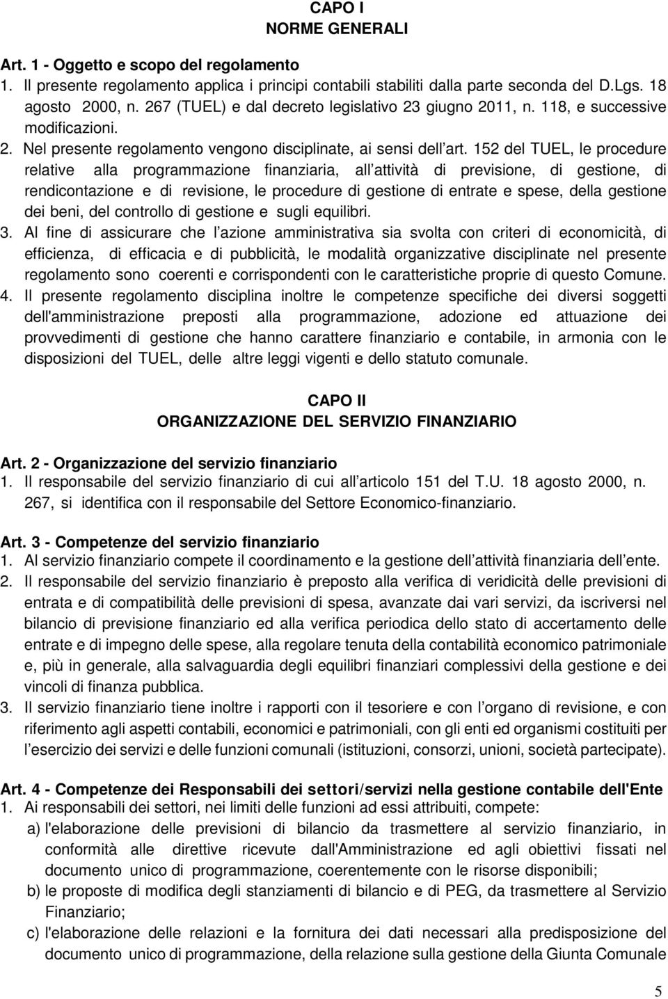 152 del TUEL, le procedure relative alla programmazione finanziaria, all attività di previsione, di gestione, di rendicontazione e di revisione, le procedure di gestione di entrate e spese, della