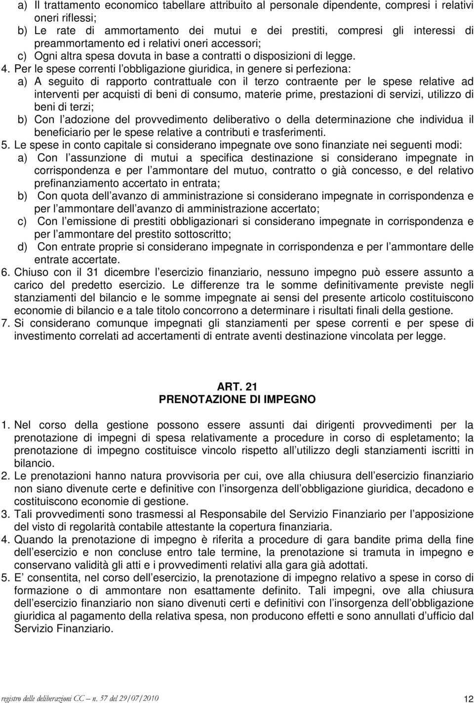 Per le spese correnti l obbligazione giuridica, in genere si perfeziona: a) A seguito di rapporto contrattuale con il terzo contraente per le spese relative ad interventi per acquisti di beni di