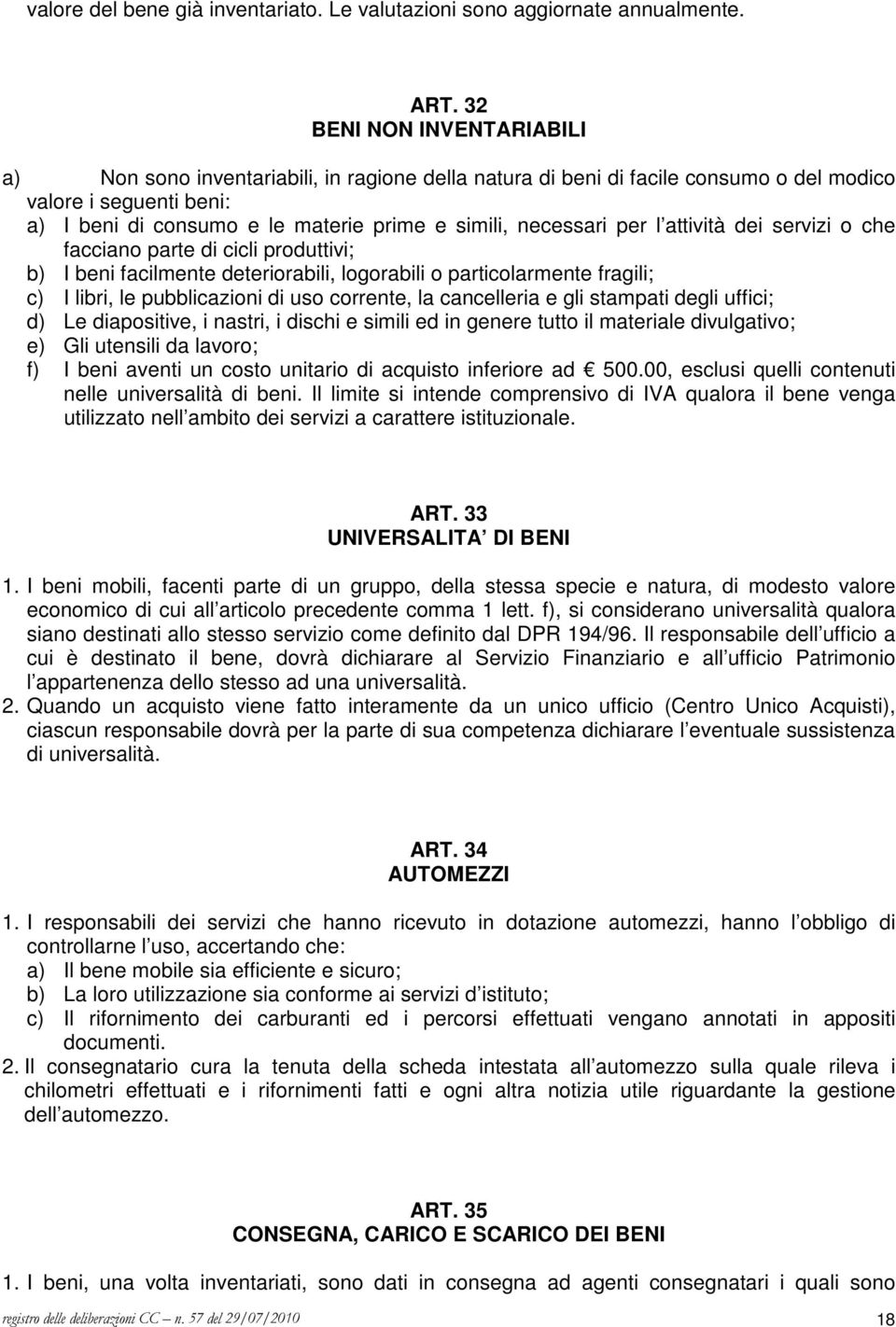 necessari per l attività dei servizi o che facciano parte di cicli produttivi; b) I beni facilmente deteriorabili, logorabili o particolarmente fragili; c) I libri, le pubblicazioni di uso corrente,