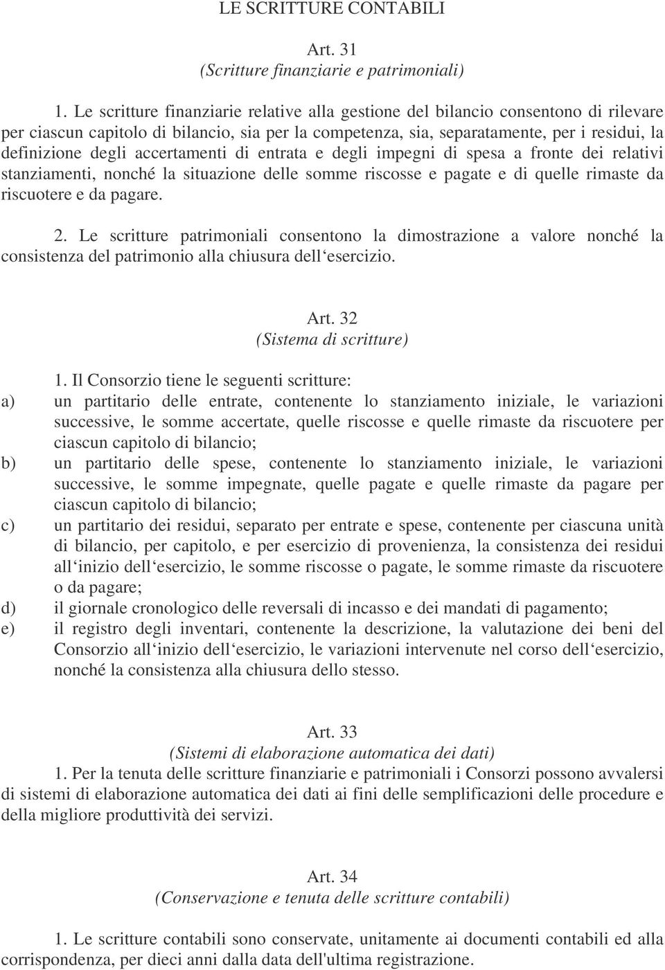 accertamenti di entrata e degli impegni di spesa a fronte dei relativi stanziamenti, nonché la situazione delle somme riscosse e pagate e di quelle rimaste da riscuotere e da pagare. 2.