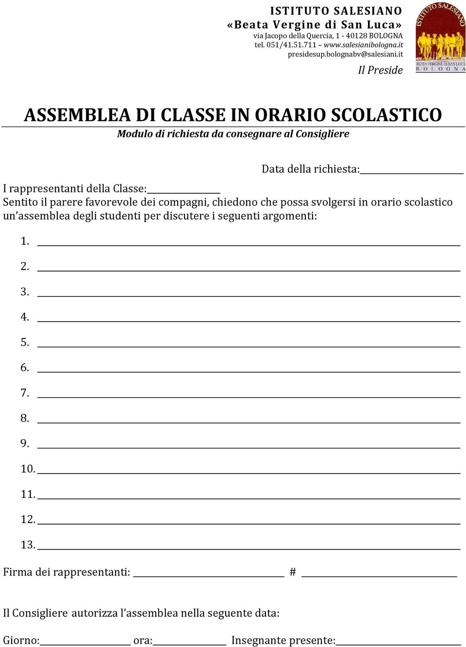 favorevole dei compagni, chiedono che possa svolgersi in orario scolastico un assemblea degli studenti per discutere i seguenti argomenti: 1. 2. 3. 4. 5. 6. 7. 8. 9. 10. 11. 12.