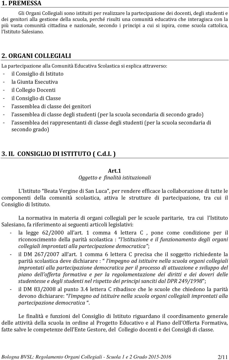 ORGANI COLLEGIALI La partecipazione alla Comunità Educativa Scolastica si esplica attraverso: - il Consiglio di Istituto - la Giunta Esecutiva - il Collegio Docenti - il Consiglio di Classe - l