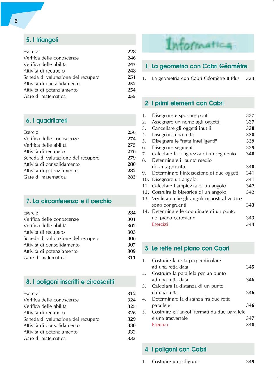 I quadrilateri Esercizi 256 erifica delle conoscenze 274 erifica delle abilitaá 275 AttivitaÁ di recupero 276 Scheda di valutazione del recupero 279 AttivitaÁ di consolidamento 280 AttivitaÁ di