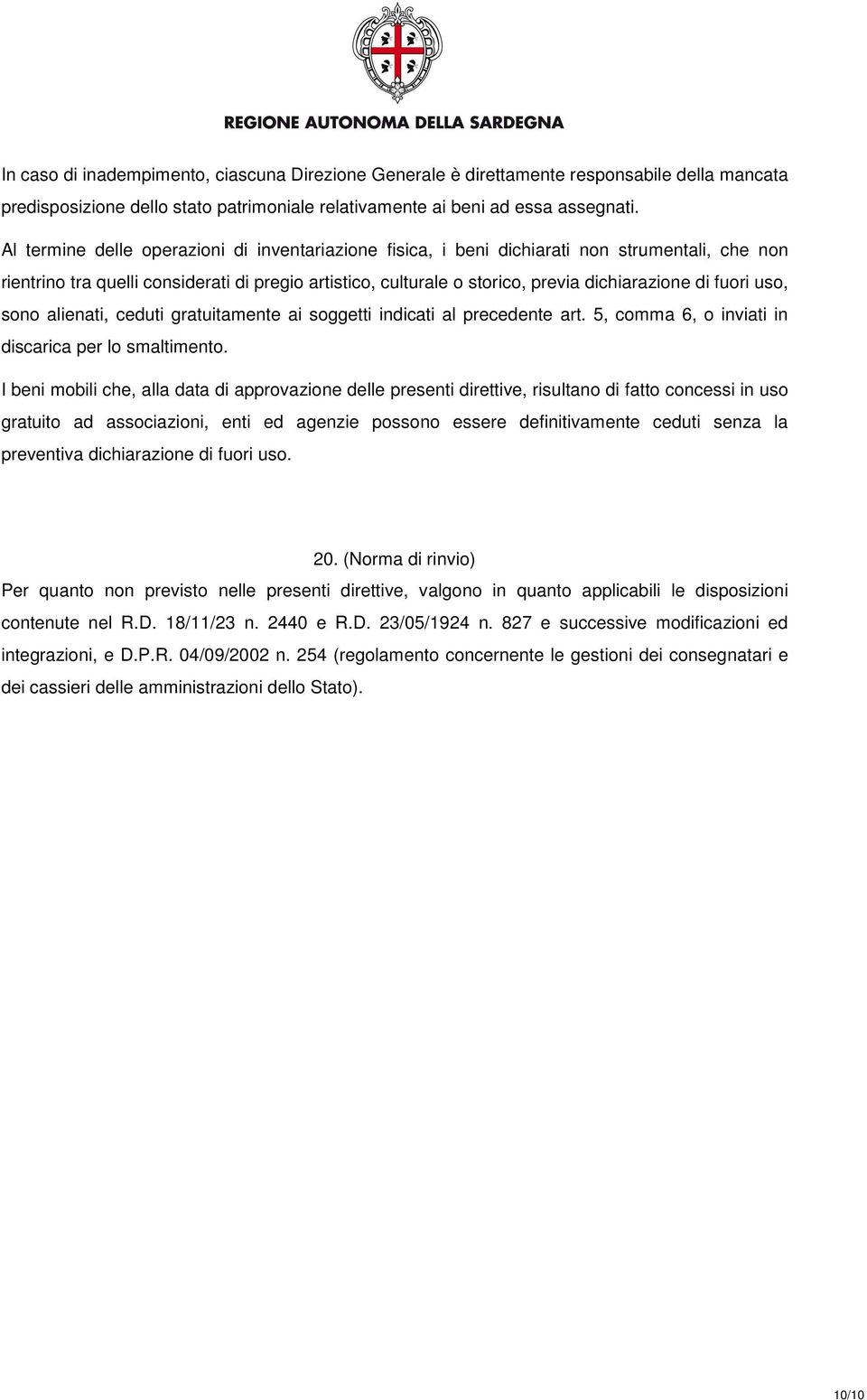 fuori uso, sono alienati, ceduti gratuitamente ai soggetti indicati al precedente art. 5, comma 6, o inviati in discarica per lo smaltimento.