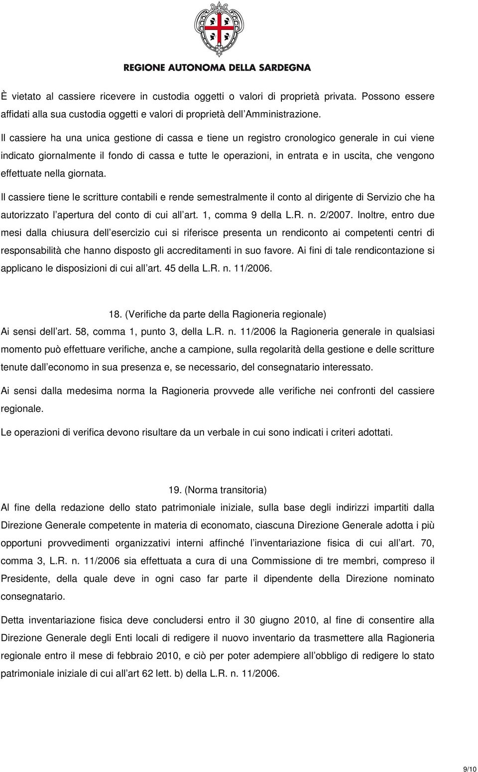 effettuate nella giornata. Il cassiere tiene le scritture contabili e rende semestralmente il conto al dirigente di Servizio che ha autorizzato l apertura del conto di cui all art. 1, comma 9 della L.